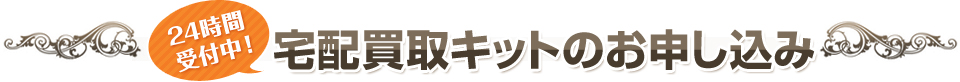 24時間受付中！宅配買取キットのお申し込み