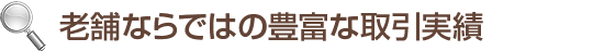 老舗ならではの豊富な取引実績